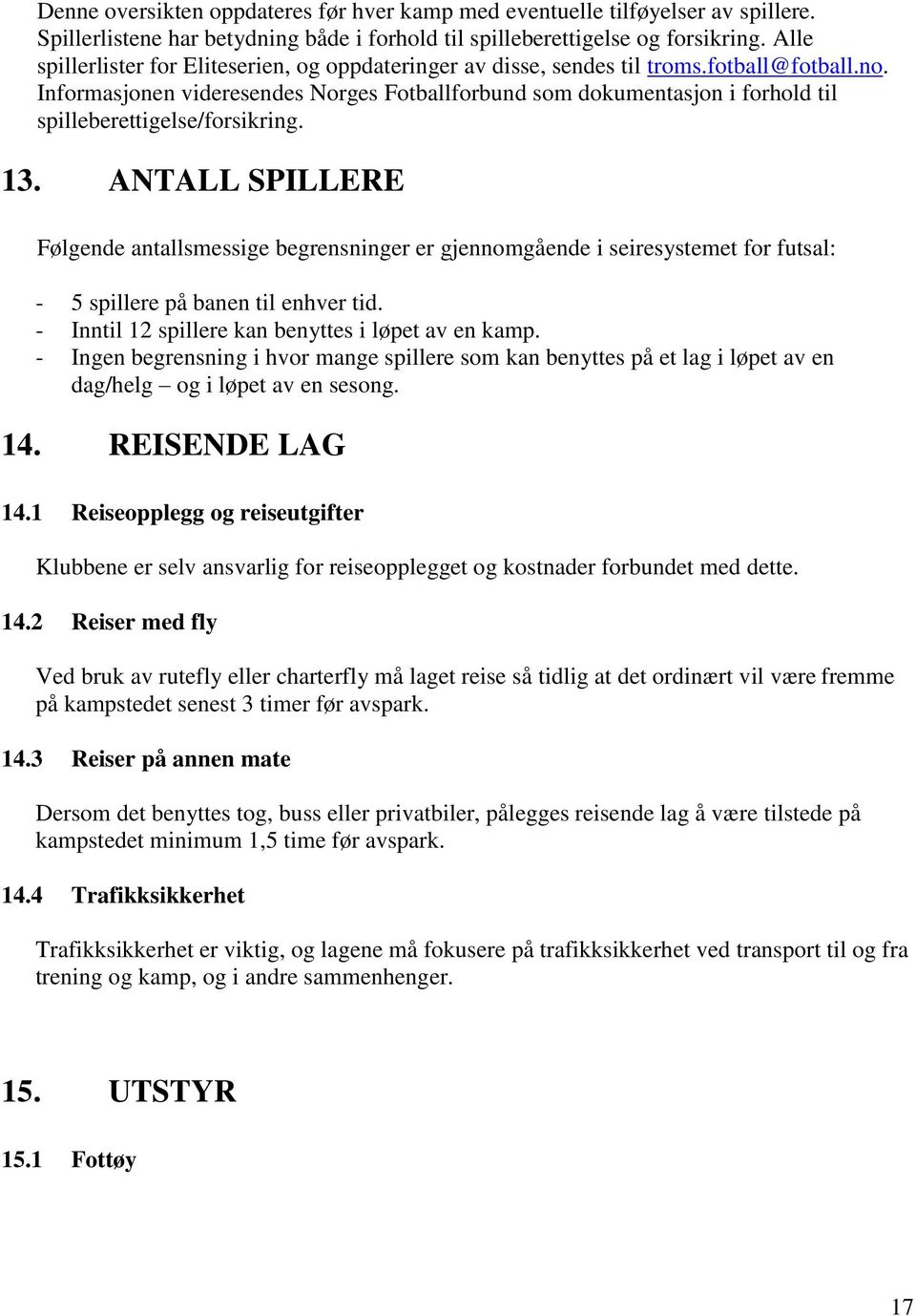 Informasjonen videresendes Norges Fotballforbund som dokumentasjon i forhold til spilleberettigelse/forsikring. 13.