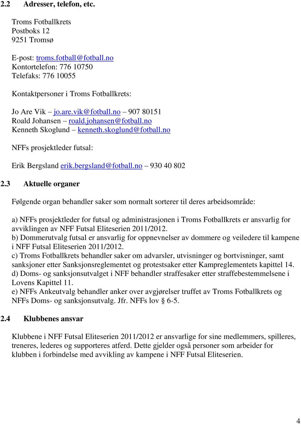 skoglund@fotball.no NFFs prosjektleder futsal: Erik Bergsland erik.bergsland@fotball.no 930 40 802 2.