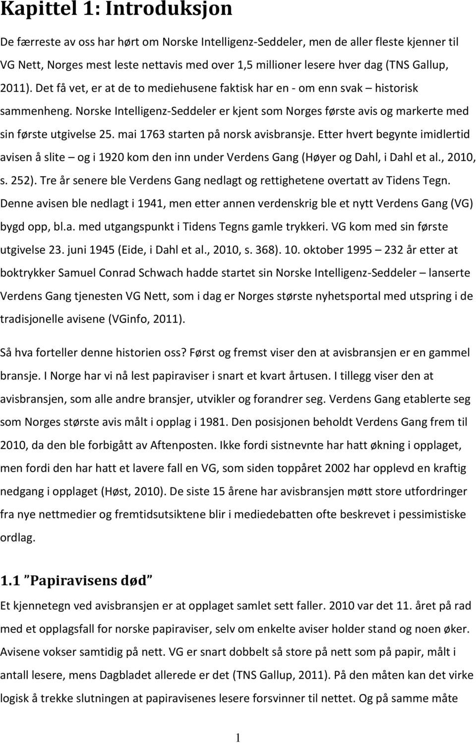 Norske Intelligenz-Seddeler er kjent som Norges første avis og markerte med sin første utgivelse 25. mai 1763 starten på norsk avisbransje.