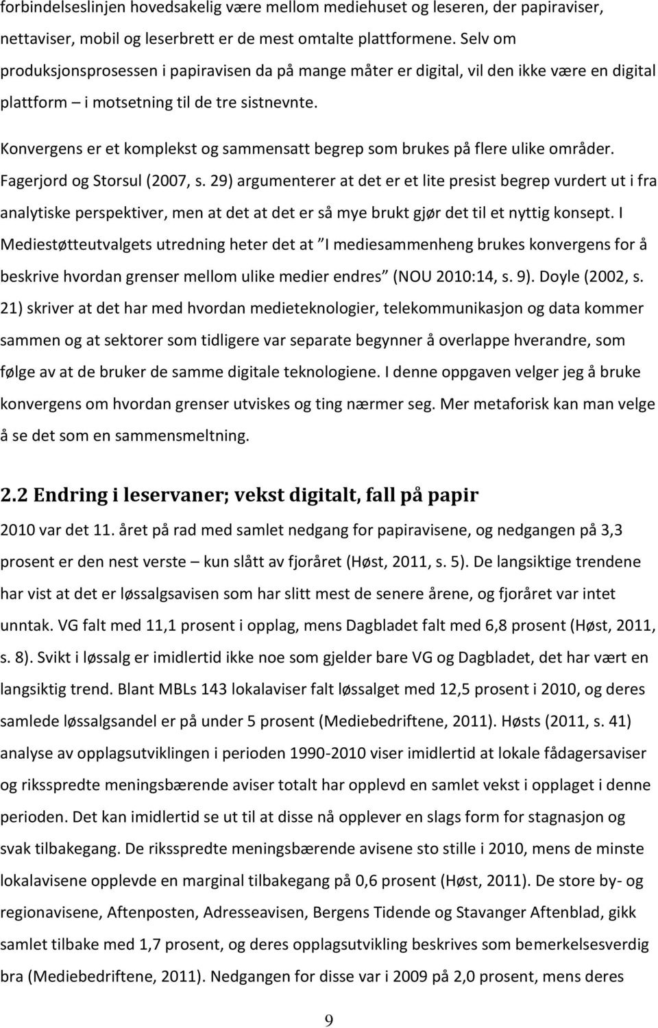 Konvergens er et komplekst og sammensatt begrep som brukes på flere ulike områder. Fagerjord og Storsul (2007, s.