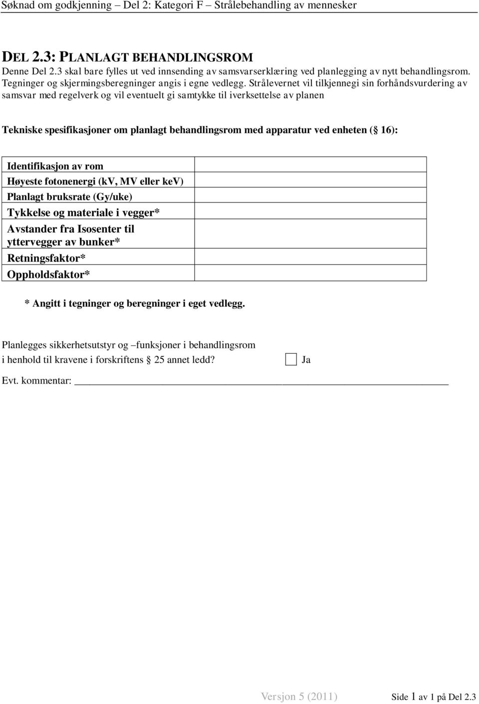 ved enheten ( 16): Identifikasjon av rom Høyeste fotonenergi (kv, MV eller kev) Planlagt bruksrate (Gy/uke) Tykkelse og materiale i vegger* Avstander fra Isosenter til yttervegger av bunker*