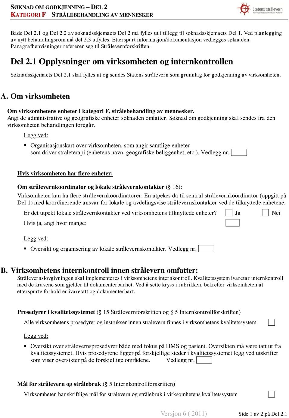 1 Opplysninger om virksomheten og internkontrollen Søknadsskjemaets Del 2.1 skal fylles ut og sendes Statens strålevern som grunnlag for godkjenning av virksomheten. A.