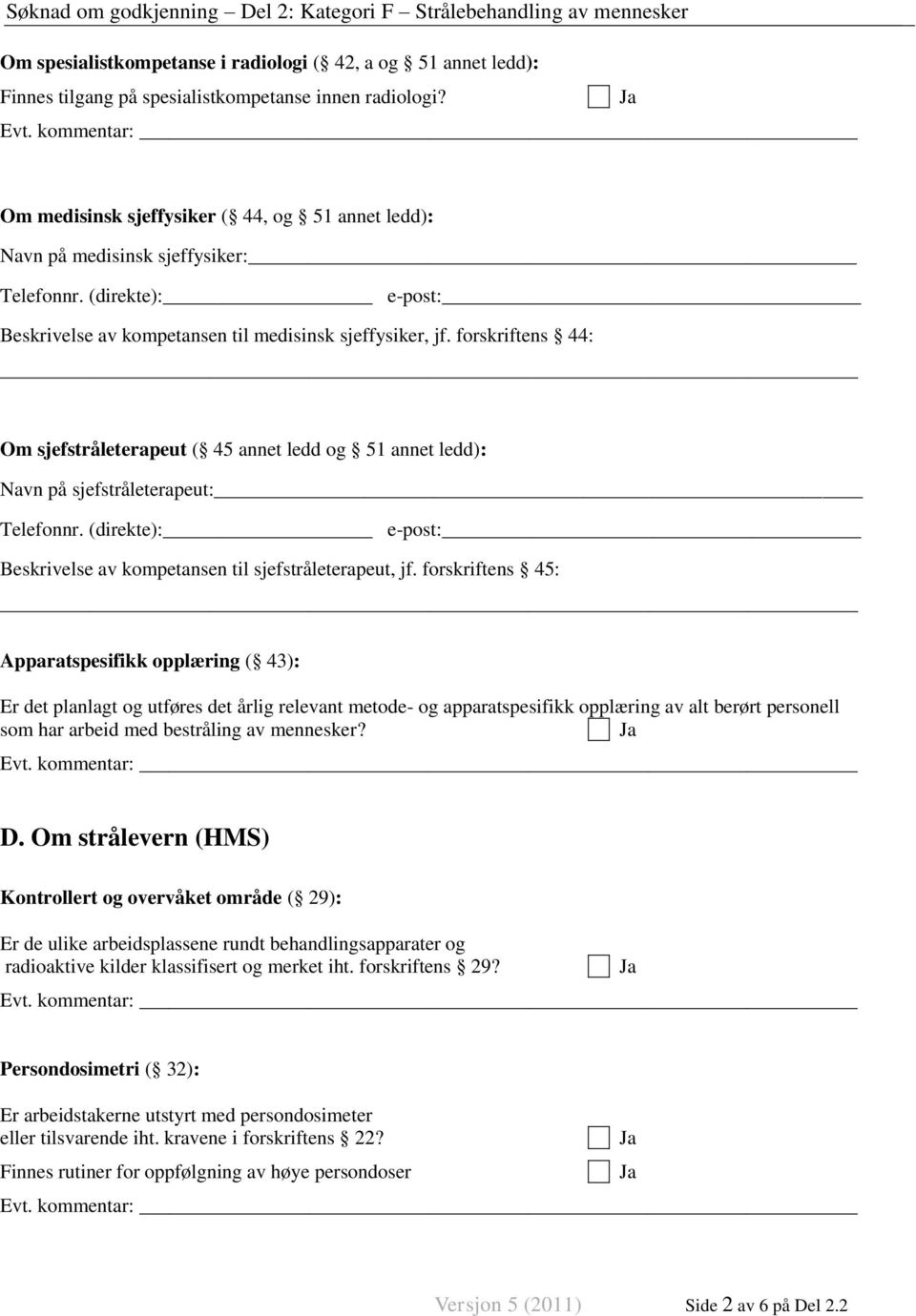 forskriftens 44: Om sjefstråleterapeut ( 45 annet ledd og 51 annet ledd): Navn på sjefstråleterapeut: Telefonnr. (direkte): e-post: Beskrivelse av kompetansen til sjefstråleterapeut, jf.