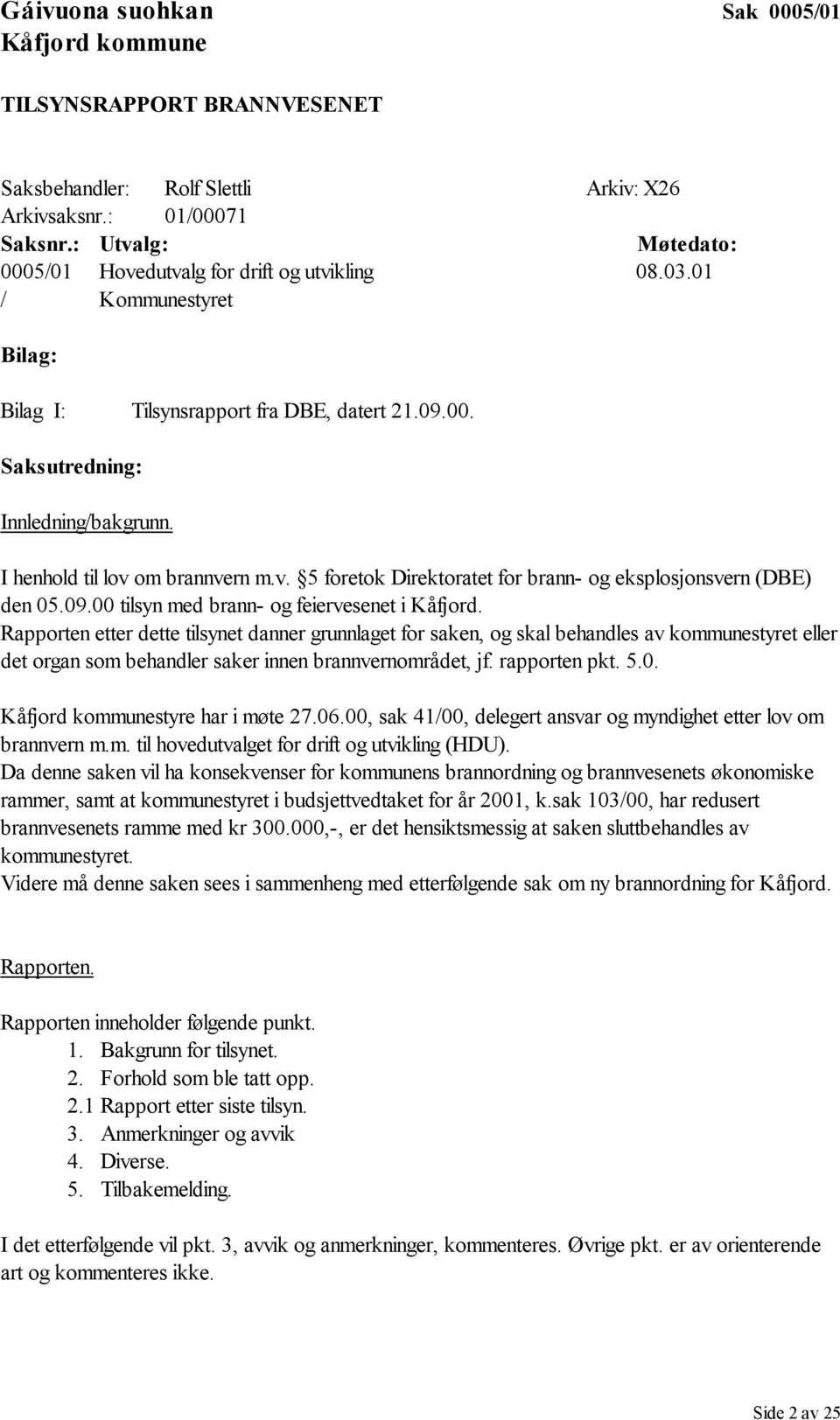 I henhold til lov om brannvern m.v. 5 foretok Direktoratet for brann- og eksplosjonsvern (DBE) den 05.09.00 tilsyn med brann- og feiervesenet i Kåfjord.