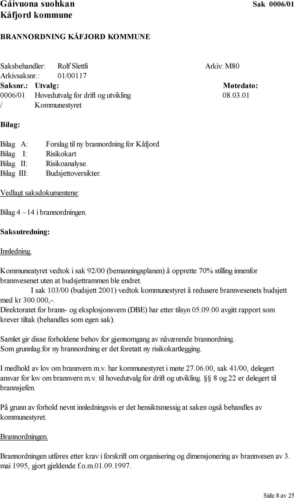 Bilag III: Budsjettoversikter. Vedlagt saksdokumentene: Bilag 4 14 i brannordningen. Saksutredning: Innledning.