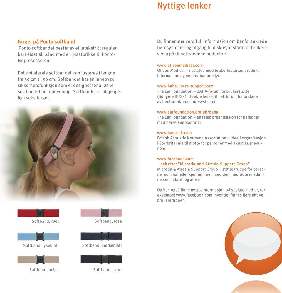 Softbandet er tilgjengelig i seks farger. Du finner mer verdifull informasjon om benforankrede høresystemer og tilgang til diskusjonsfora for brukere ved å gå til nettstedene nedenfor: www.