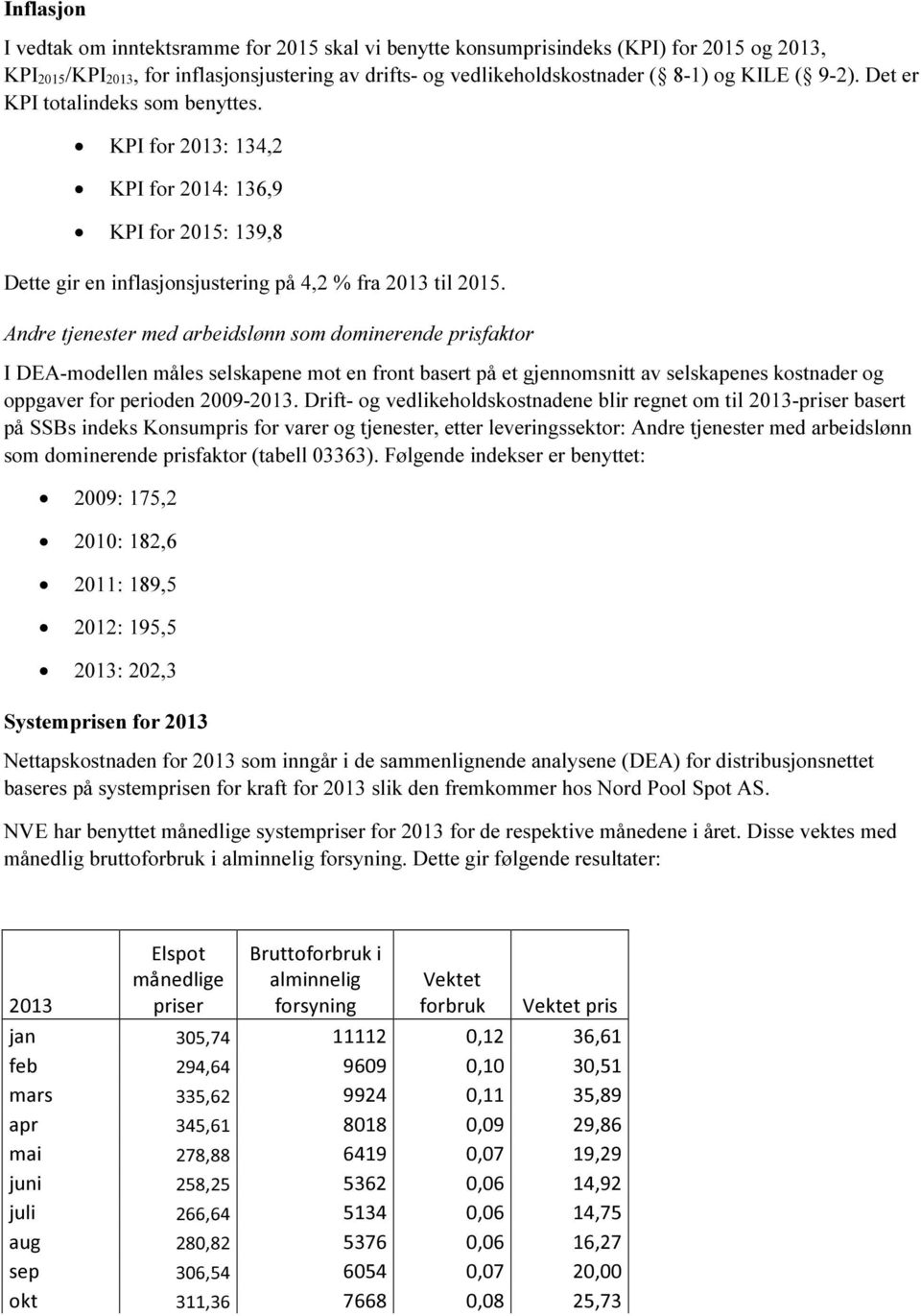 Andre jeneser med arbeidslønn som dominerende prisfakor I DEA-modellen måles selskapene mo en fron baser på e gjennomsni av selskapenes kosnader og oppgaver for perioden 2009-2013.