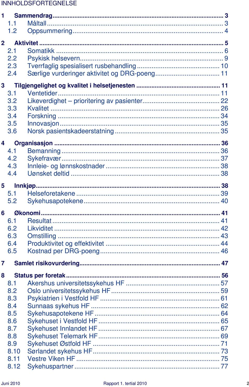 4 Forskning... 34 3.5 Innovasjon... 35 3.6 Norsk pasientskadeerstatning... 35 4 Organisasjon... 36 4.1 Bemanning... 36 4.2 Sykefravær... 37 4.3 Innleie- og lønnskostnader... 38 4.4 Uønsket deltid.