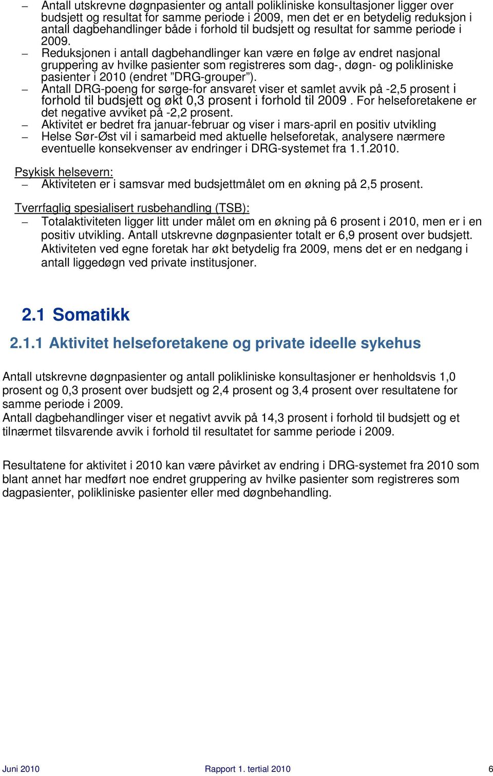 Reduksjonen i antall dagbehandlinger kan være en følge av endret nasjonal gruppering av hvilke pasienter som registreres som dag-, døgn- og polikliniske pasienter i 2010 (endret DRG-grouper ).