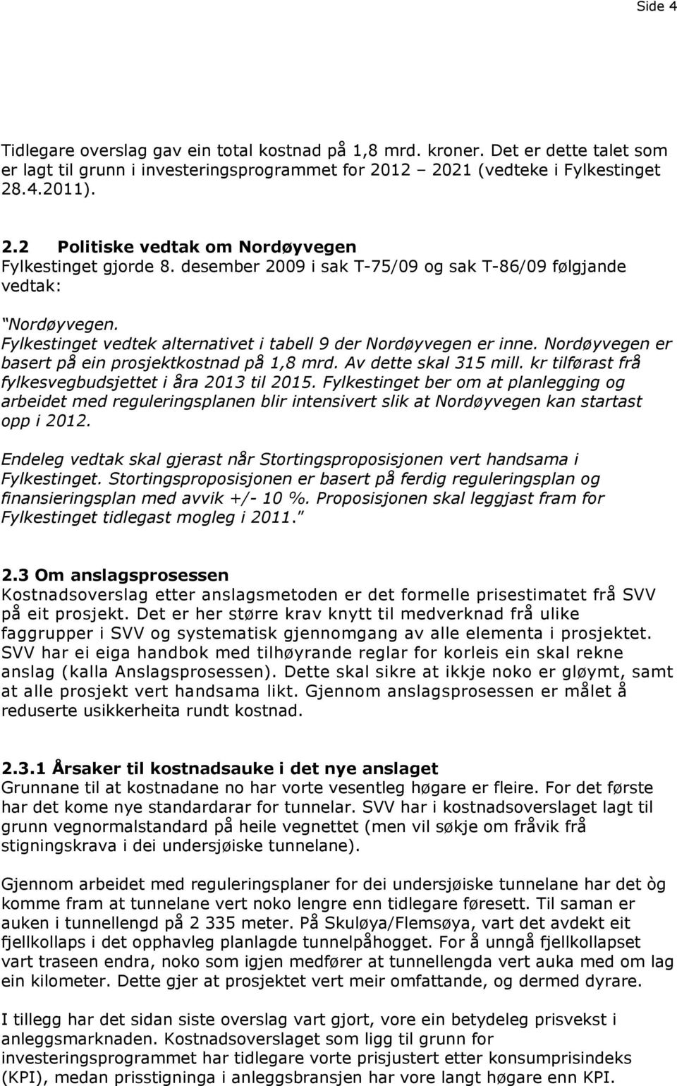 Av dette skal 315 mill. kr tilførast frå fylkesvegbudsjettet i åra 2013 til 2015.