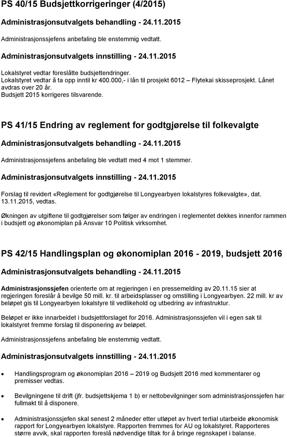 PS 41/15 Endring av reglement for godtgjørelse til folkevalgte Administrasjonssjefens anbefaling ble vedtatt med 4 mot 1 stemmer.