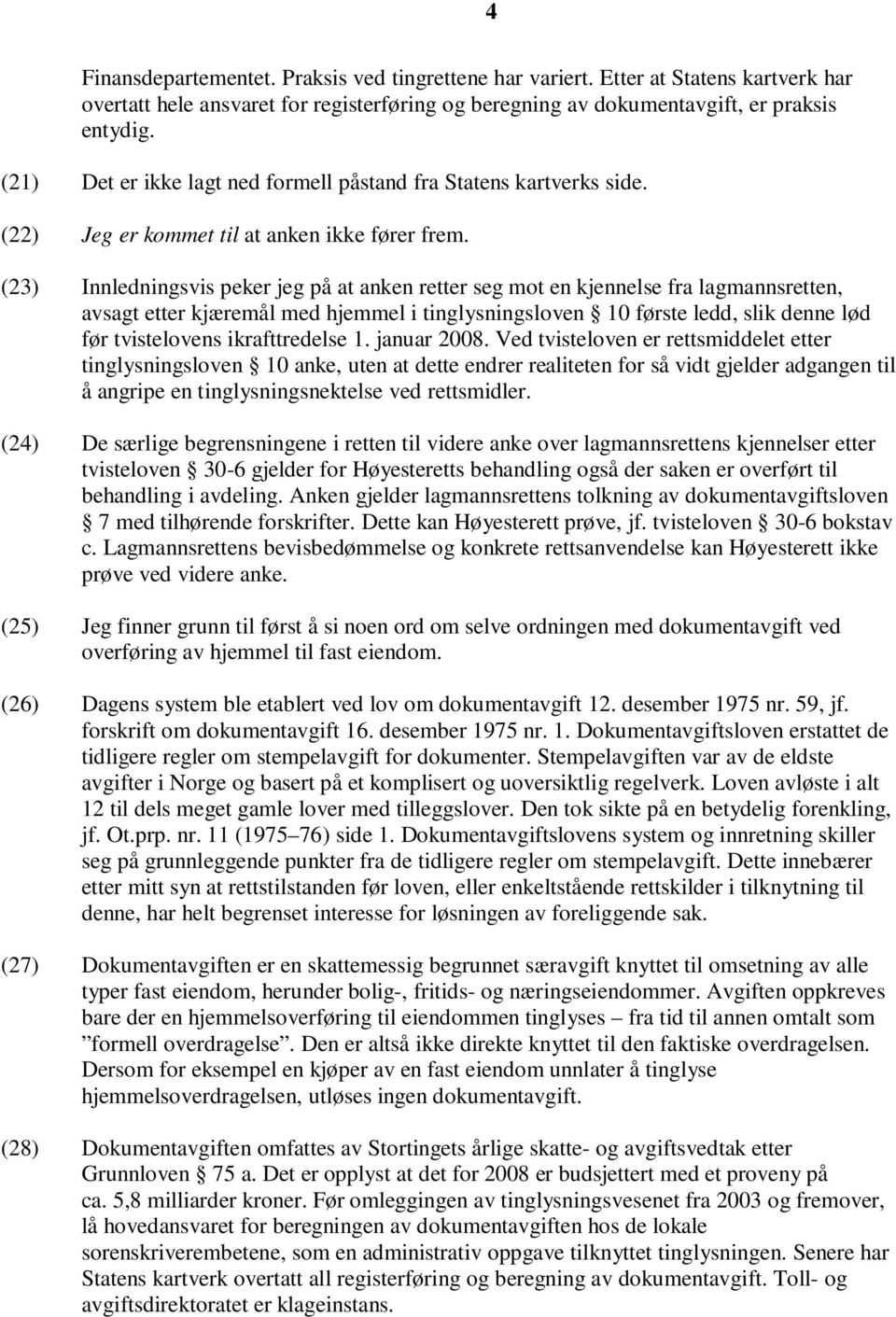 (23) Innledningsvis peker jeg på at anken retter seg mot en kjennelse fra lagmannsretten, avsagt etter kjæremål med hjemmel i tinglysningsloven 10 første ledd, slik denne lød før tvistelovens