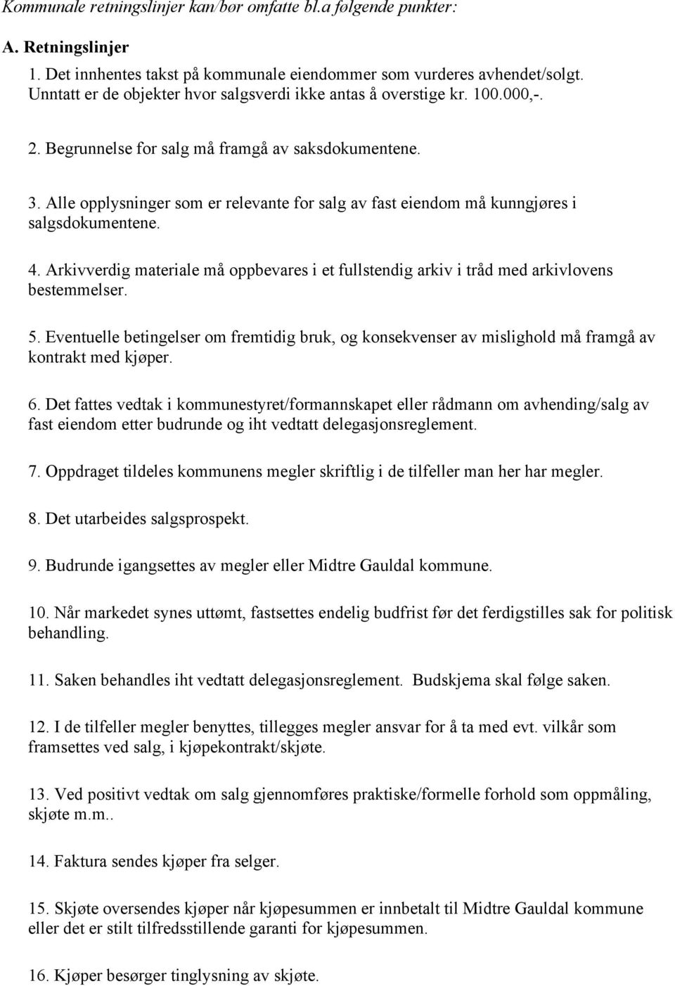 Alle opplysninger som er relevante for salg av fast eiendom må kunngjøres i salgsdokumentene. 4. Arkivverdig materiale må oppbevares i et fullstendig arkiv i tråd med arkivlovens bestemmelser. 5.