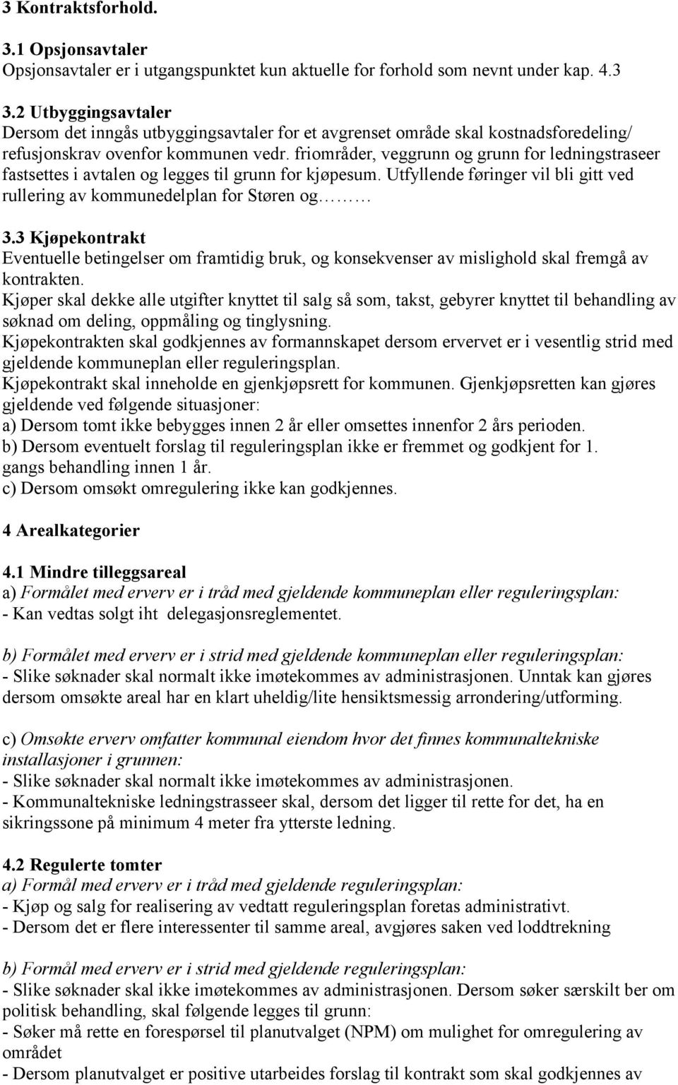 friområder, veggrunn og grunn for ledningstraseer fastsettes i avtalen og legges til grunn for kjøpesum. Utfyllende føringer vil bli gitt ved rullering av kommunedelplan for Støren og 3.