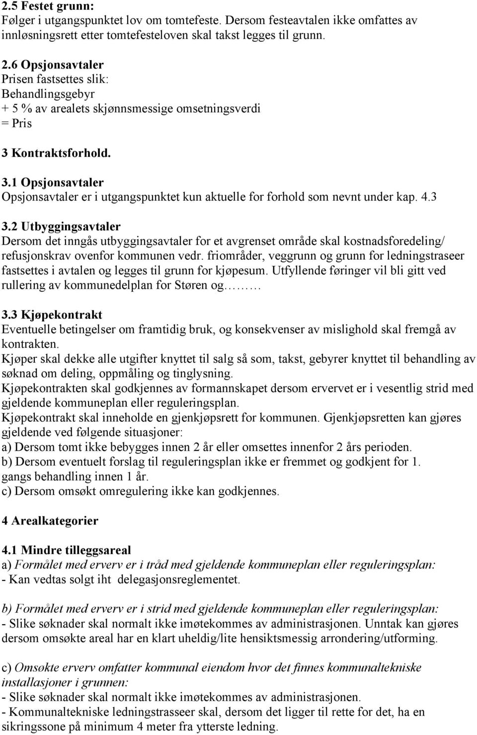 4.3 3.2 Utbyggingsavtaler Dersom det inngås utbyggingsavtaler for et avgrenset område skal kostnadsforedeling/ refusjonskrav ovenfor kommunen vedr.