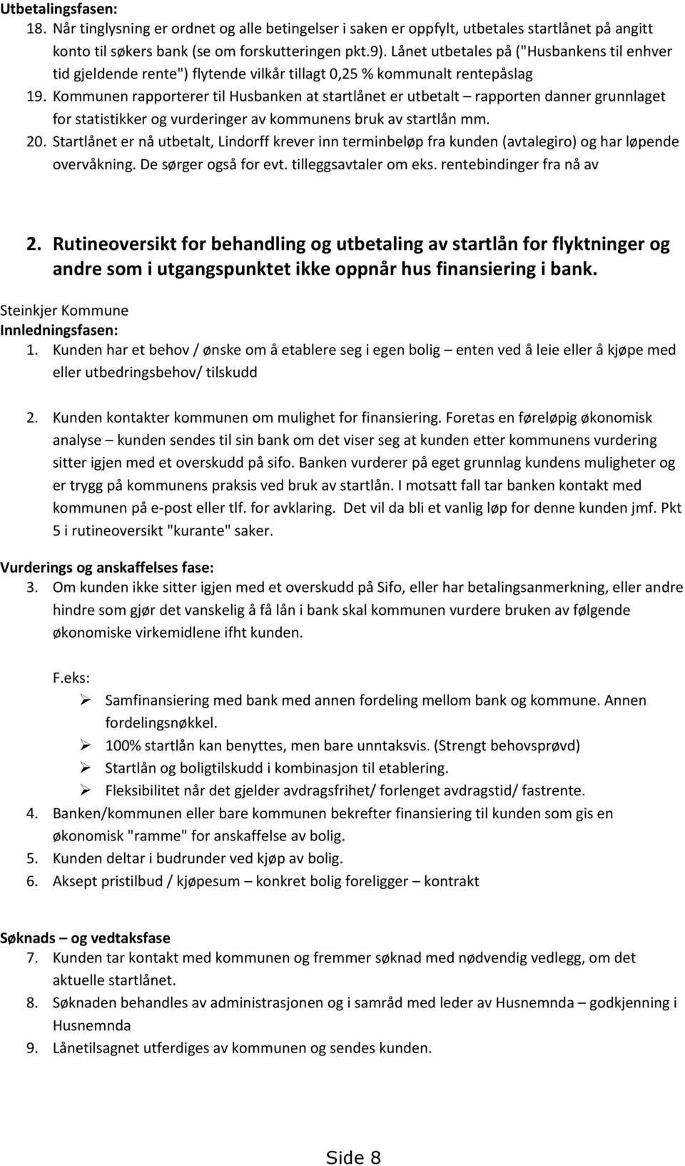 Kommunen rapporterer til Husbanken at startlånet er utbetalt rapporten danner grunnlaget for statistikker og vurderinger av kommunens bruk av startlån mm. 20.