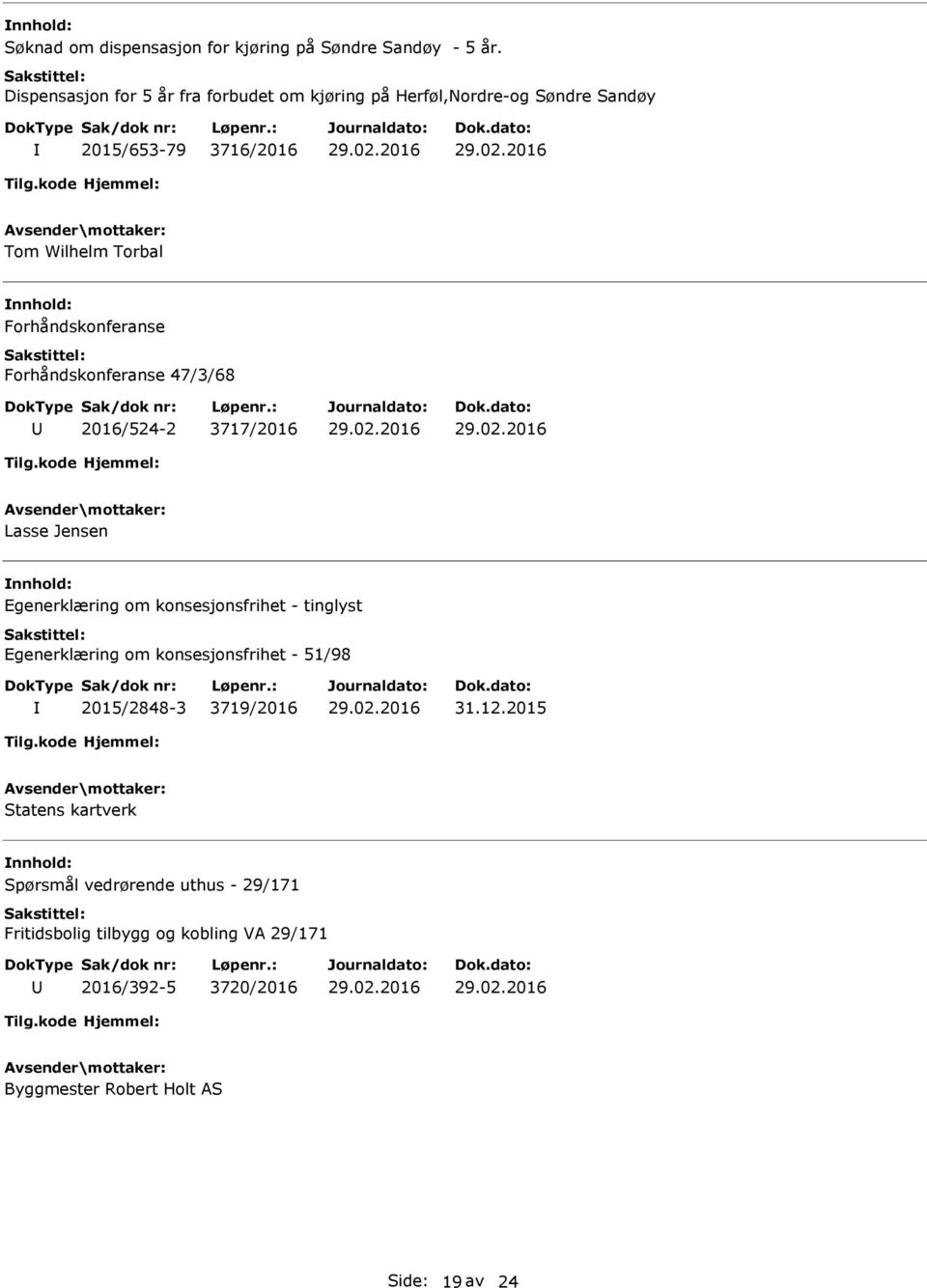 nnhold: Forhåndskonferanse Forhåndskonferanse 47/3/68 2016/524-2 3717/2016 Lasse Jensen nnhold: Egenerklæring om