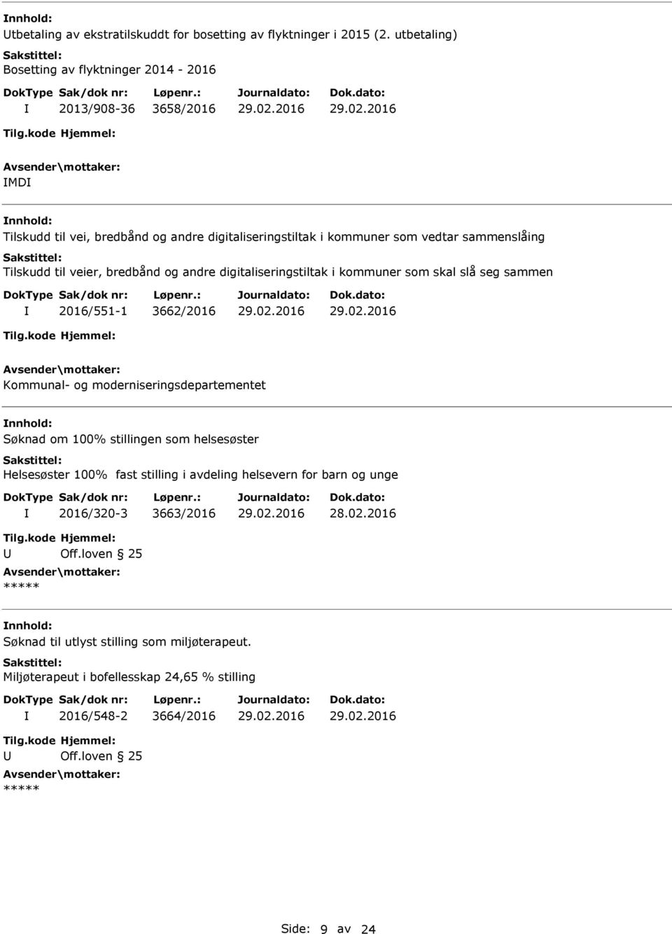 veier, bredbånd og andre digitaliseringstiltak i kommuner som skal slå seg sammen 2016/551-1 3662/2016 Kommunal- og moderniseringsdepartementet nnhold: Søknad om 100% stillingen som