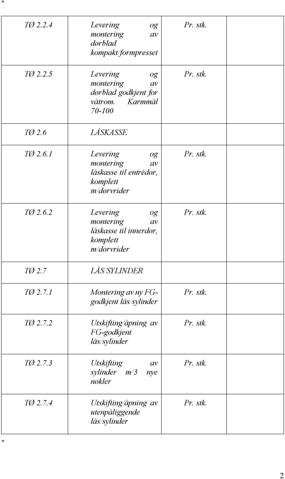 7 TØ 2.7.1 TØ 2.7.2 LÅS/SYLINDER Montering av ny FGgodkjent lås/sylinder Utskifting/åpning av FG-godkjent lås/sylinder TØ 2.