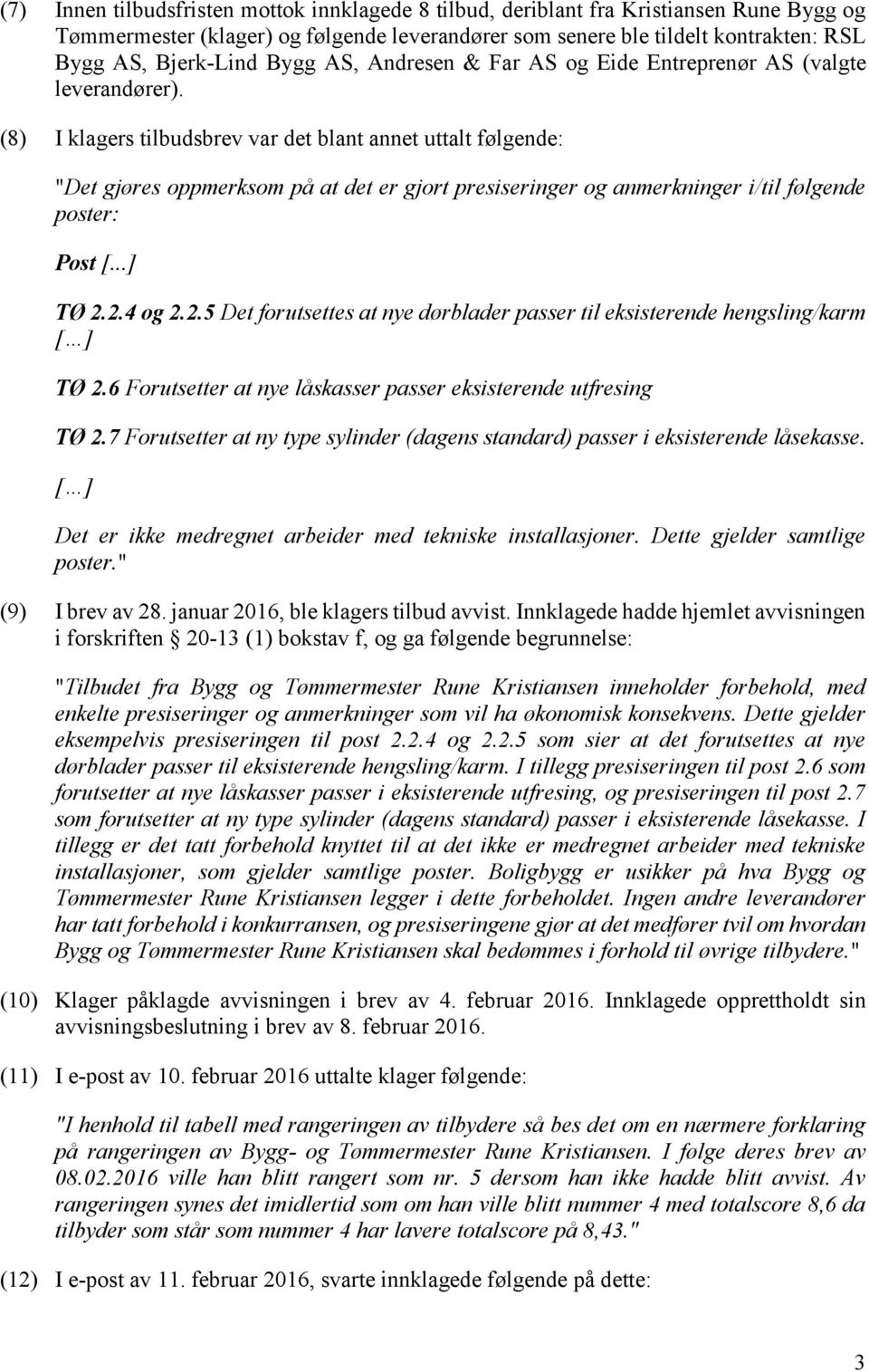 (8) I klagers tilbudsbrev var det blant annet uttalt følgende: "Det gjøres oppmerksom på at det er gjort presiseringer og anmerkninger i/til følgende poster: Post [...] TØ 2.