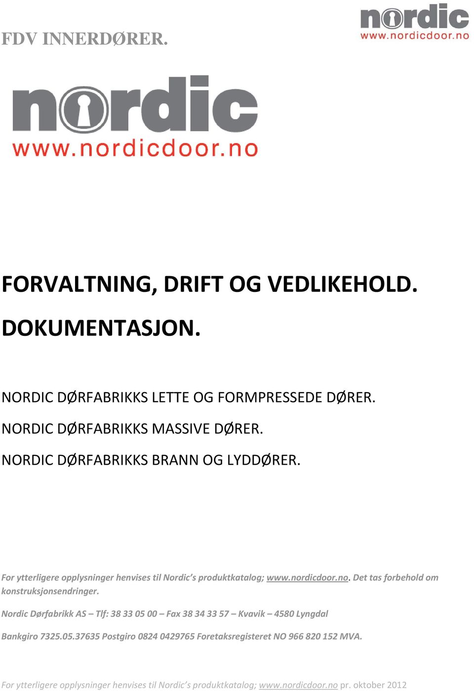 For ytterligere opplysninger henvises til Nordic s produktkatalog; www.nor