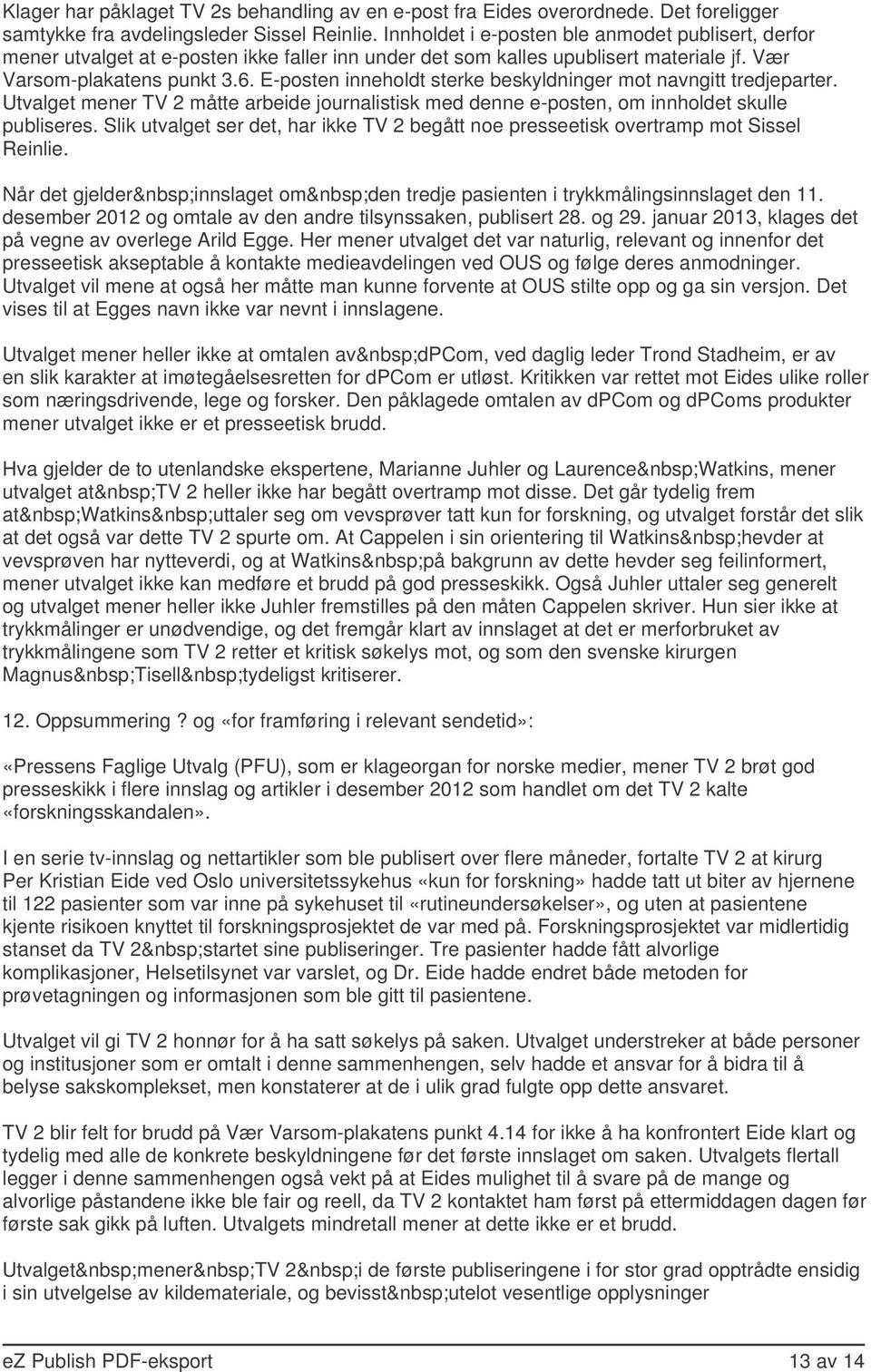 E-posten inneholdt sterke beskyldninger mot navngitt tredjeparter. Utvalget mener TV 2 måtte arbeide journalistisk med denne e-posten, om innholdet skulle publiseres.