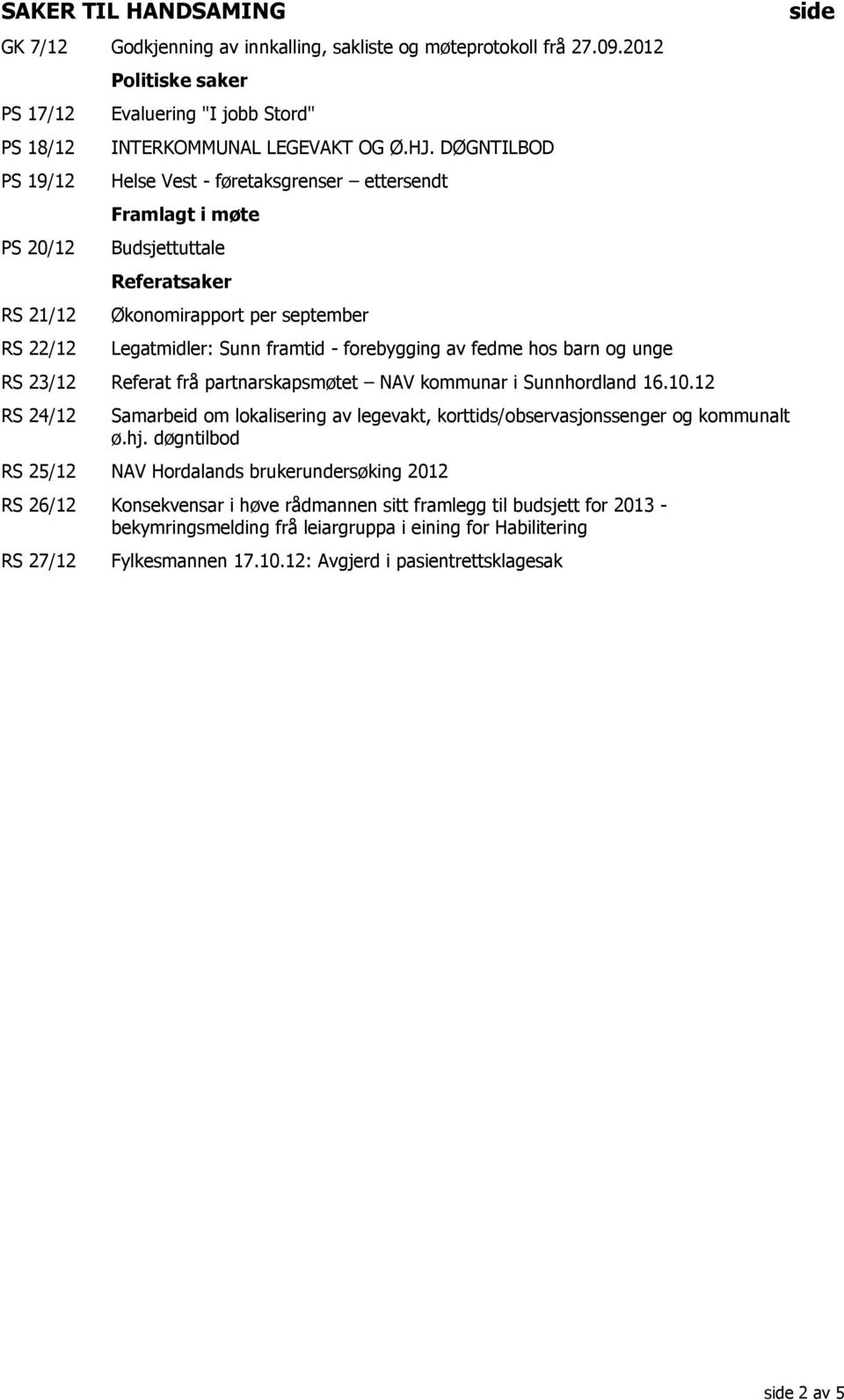 DØGNTILBOD Helse Vest - føretaksgrenser ettersendt Framlagt i møte Budsjettuttale Referatsaker Økonomirapport per september Legatmidler: Sunn framtid - forebygging av fedme hos barn og unge RS 23/12