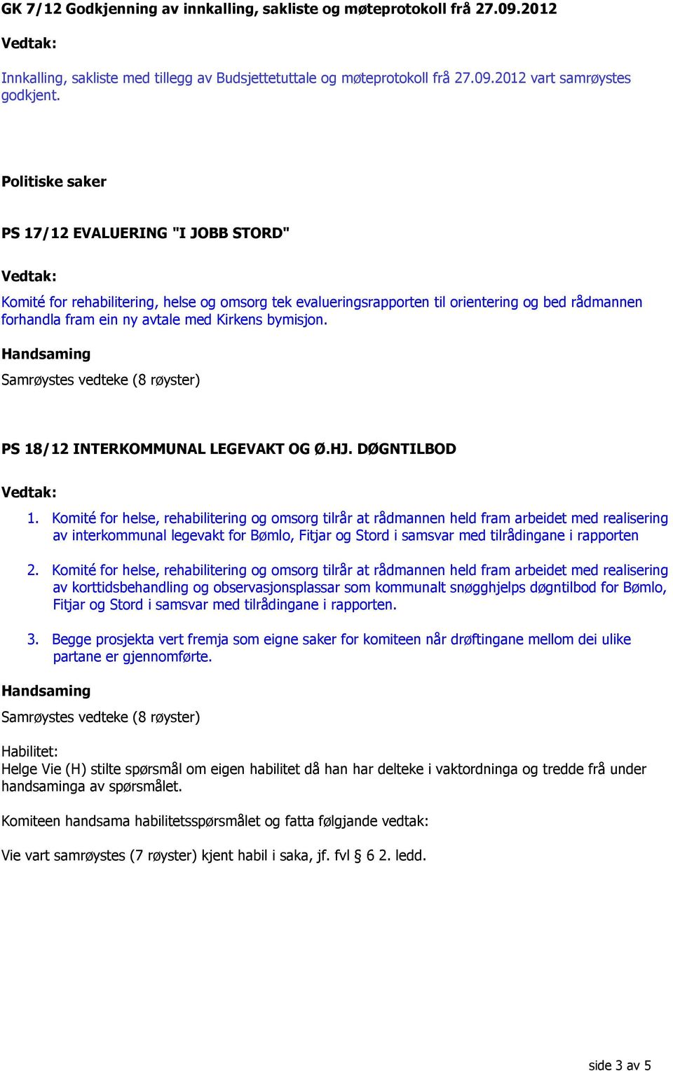 bymisjon. Samrøystes vedteke (8 røyster) PS 18/12 INTERKOMMUNAL LEGEVAKT OG Ø.HJ. DØGNTILBOD 1.