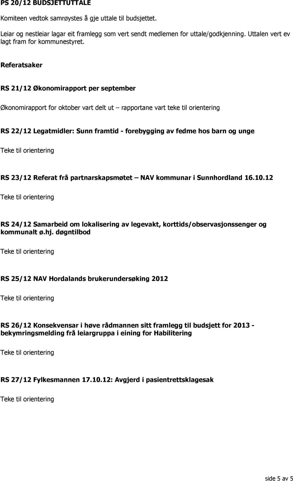 Referatsaker RS 21/12 Økonomirapport per september Økonomirapport for oktober vart delt ut rapportane vart teke til orientering RS 22/12 Legatmidler: Sunn framtid - forebygging av fedme hos barn og