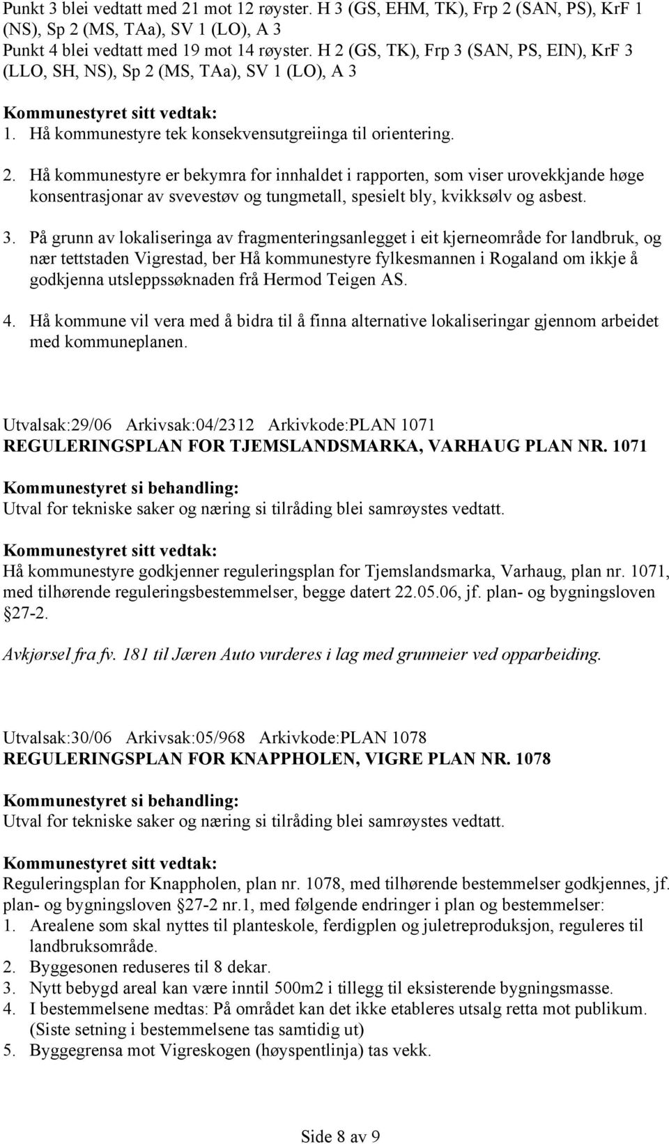 3. På grunn av lokaliseringa av fragmenteringsanlegget i eit kjerneområde for landbruk, og nær tettstaden Vigrestad, ber Hå kommunestyre fylkesmannen i Rogaland om ikkje å godkjenna utsleppssøknaden