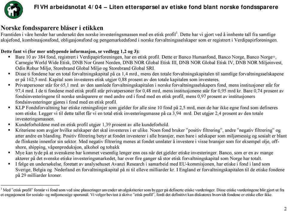 Dette fant vi (for mer utdypende informasjon, se vedlegg 1,2 og 3): Bare 10 av 384 fond, registrert i Verdipapirforeningen, har en etisk profil.