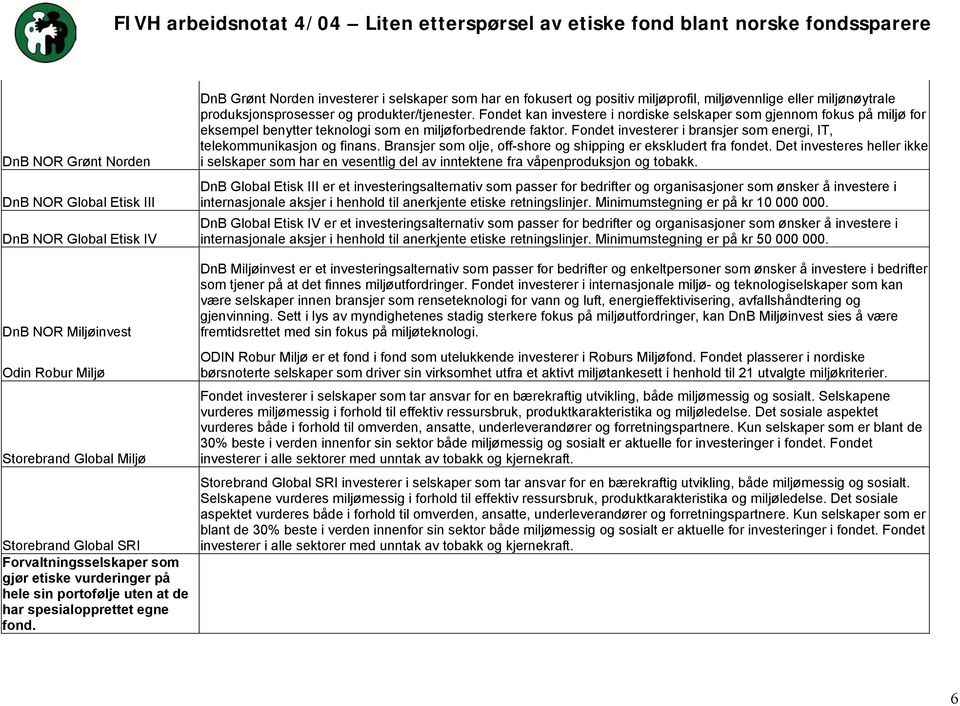 DnB Grønt Norden investerer i selskaper som har en fokusert og positiv miljøprofil, miljøvennlige eller miljønøytrale produksjonsprosesser og produkter/tjenester.