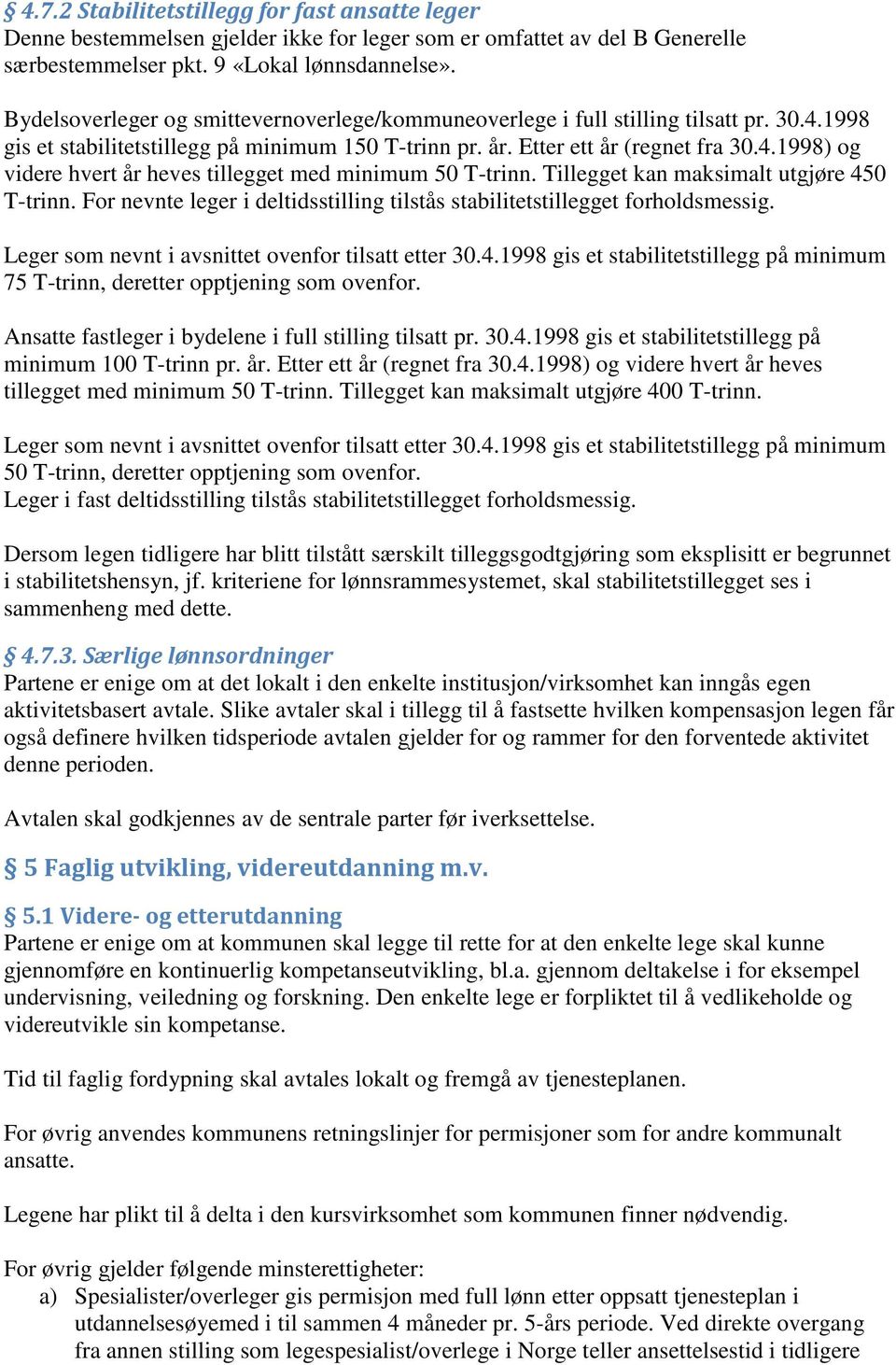 Tillegget kan maksimalt utgjøre 450 T-trinn. For nevnte leger i deltidsstilling tilstås stabilitetstillegget forholdsmessig. Leger som nevnt i avsnittet ovenfor tilsatt etter 30.4.1998 gis et stabilitetstillegg på minimum 75 T-trinn, deretter opptjening som ovenfor.