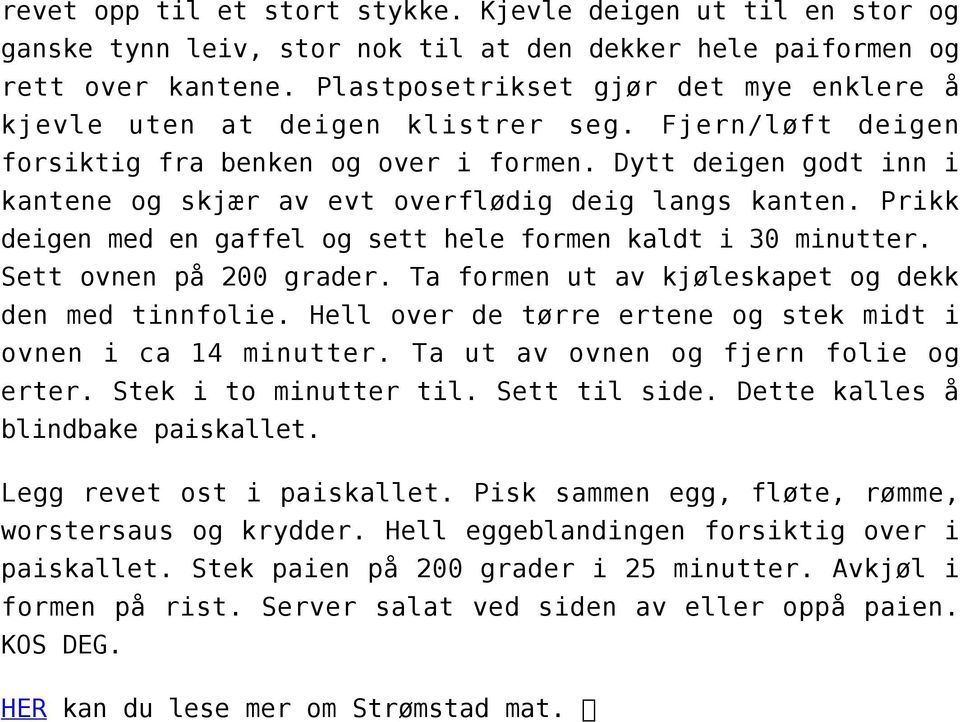 Dytt deigen godt inn i kantene og skjær av evt overflødig deig langs kanten. Prikk deigen med en gaffel og sett hele formen kaldt i 30 minutter. Sett ovnen på 200 grader.