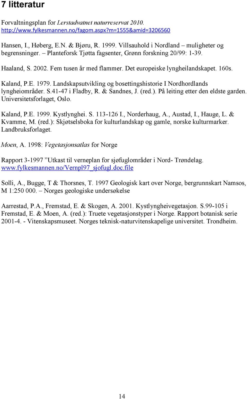 Kaland, P.E. 1979. Landskapsutvikling og bosettingshistorie I Nordhordlands lyngheiområder. S.41-47 i Fladby, R. & Sandnes, J. (red.). På leiting etter den eldste garden. Universitetsforlaget, Oslo.