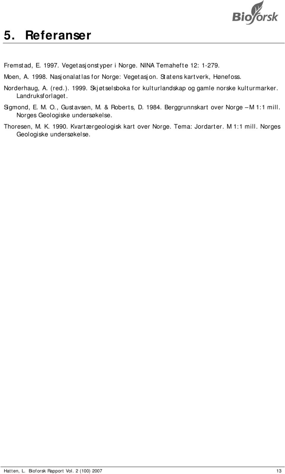 Sigmond, E. M. O., Gustavsen, M. & Roberts, D. 1984. Berggrunnskart over Norge M 1:1 mill. Norges Geologiske undersøkelse. Thoresen, M. K.