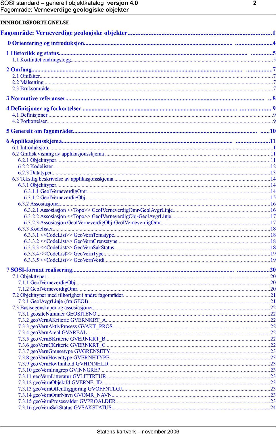 .....10 6 Applikasjonsskjema......11 6.1 Introduksjon...11 6.2 Grafisk visning av applikasjonsskjema...11 6.2.1 Objekttyper...11 6.2.2 Kodelister...12 6.2.3 Datatyper...13 6.