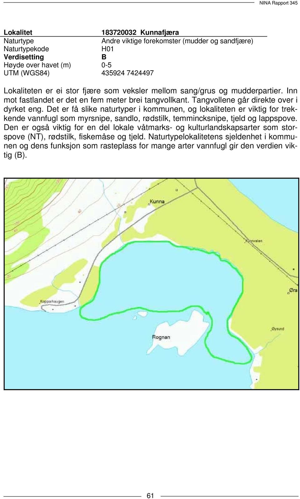 Det er få slike naturtyper i kommunen, og lokaliteten er viktig for trekkende vannfugl som myrsnipe, sandlo, rødstilk, temmincksnipe, tjeld og lappspove.