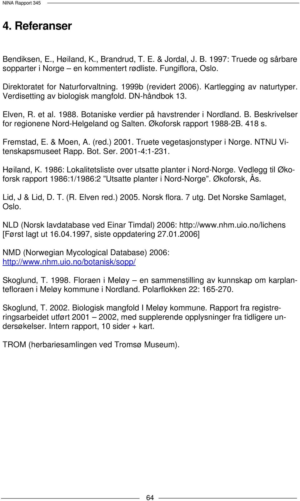 Økoforsk rapport 1988-2B. 418 s. Fremstad, E. & Moen, A. (red.) 2001. Truete vegetasjonstyper i Norge. NTNU Vitenskapsmuseet Rapp. Bot. Ser. 2001-4:1-231. Høiland, K.