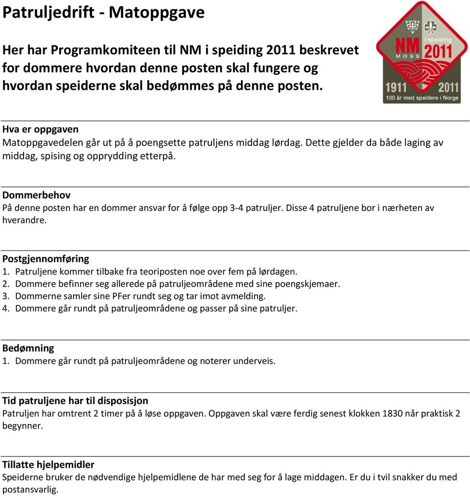 Dommerbehov På denne posten har en dommer ansvar for å følge opp 3-4 patruljer. Disse 4 patruljene bor i nærheten av hverandre. Postgjennomføring 1.