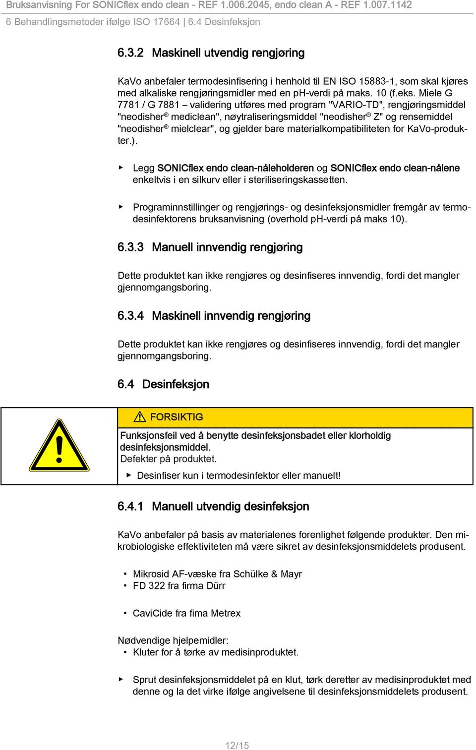 Miele G 7781 / G 7881 validering utføres med program "VARIO-TD", rengjøringsmiddel "neodisher mediclean", nøytraliseringsmiddel "neodisher Z" og rensemiddel "neodisher mielclear", og gjelder bare