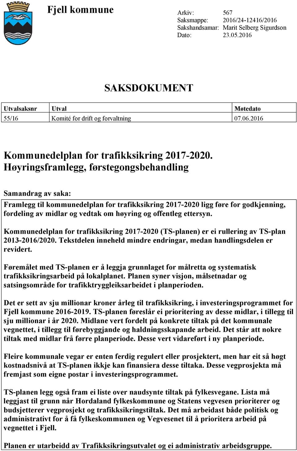 Høyringsframlegg, førstegongsbehandling Samandrag av saka: Framlegg til kommunedelplan for trafikksikring 2017-2020 ligg føre for godkjenning, fordeling av midlar og vedtak om høyring og offentleg