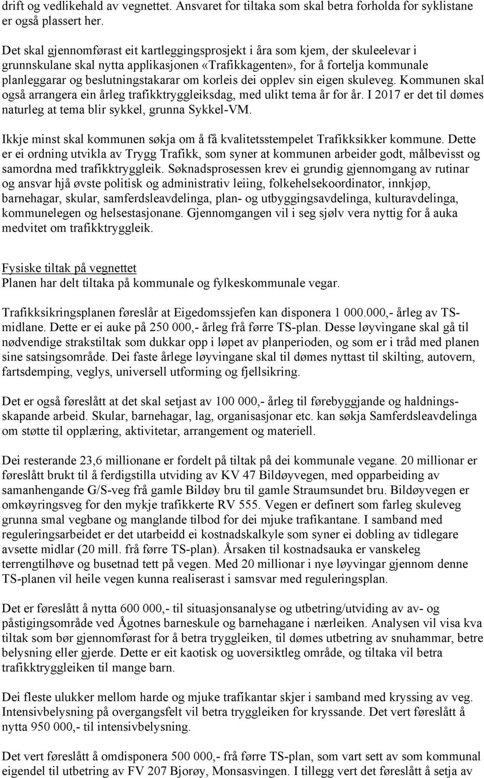 om korleis dei opplev sin eigen skuleveg. Kommunen skal også arrangera ein årleg trafikktryggleiksdag, med ulikt tema år for år. I 2017 er det til dømes naturleg at tema blir sykkel, grunna Sykkel-VM.