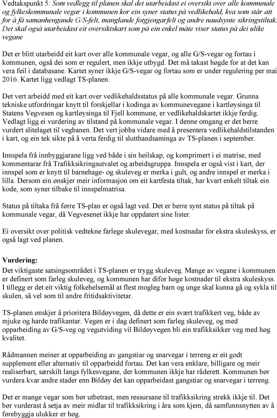 Det skal også utarbeidast eit oversiktskart som på ein enkel måte viser status på dei ulike vegane Det er blitt utarbeidd eit kart over alle kommunale vegar, og alle G/S-vegar og fortau i kommunen,