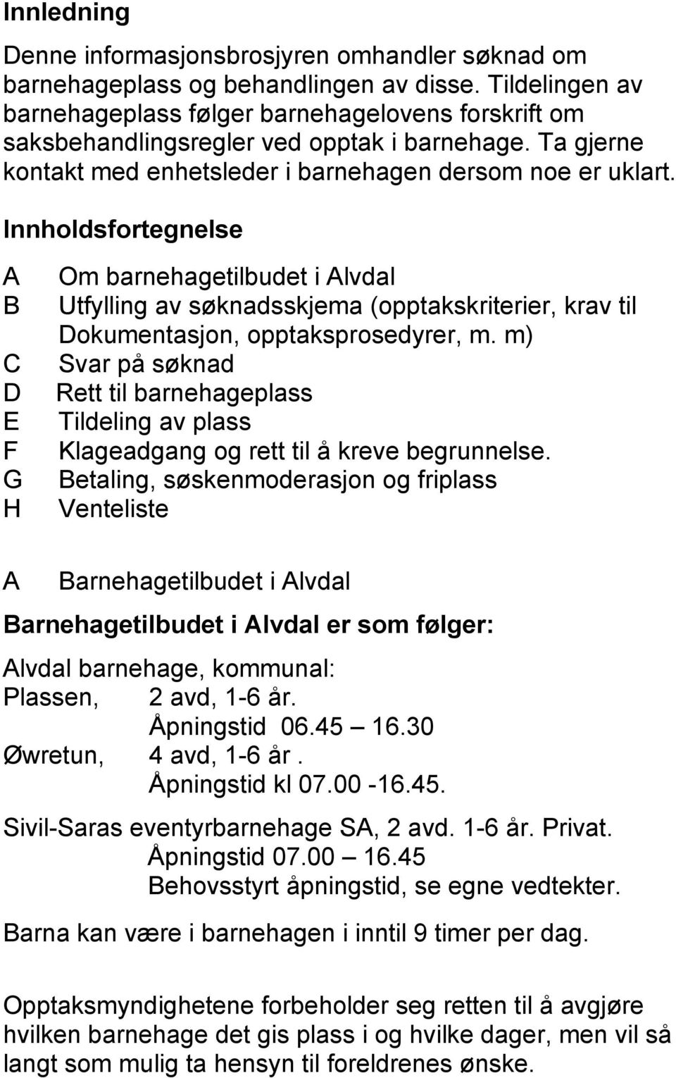 Innholdsfortegnelse A B C D E F G H Om barnehagetilbudet i Alvdal Utfylling av søknadsskjema (opptakskriterier, krav til Dokumentasjon, opptaksprosedyrer, m.