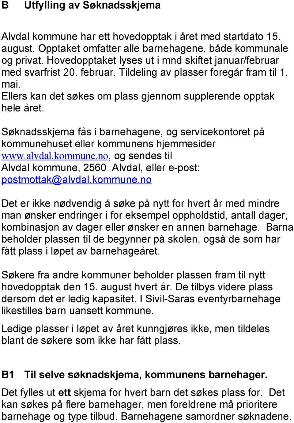 Søknadsskjema fås i barnehagene, og servicekontoret på kommunehuset eller kommunens hjemmesider www.alvdal.kommune.no, og sendes til Alvdal kommune, 2560 Alvdal, eller e-post: postmottak@alvdal.