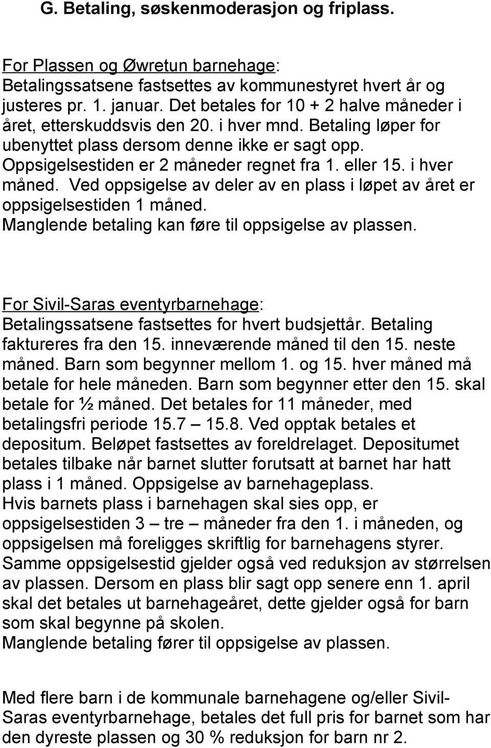 i hver måned. Ved oppsigelse av deler av en plass i løpet av året er oppsigelsestiden 1 måned. Manglende betaling kan føre til oppsigelse av plassen.