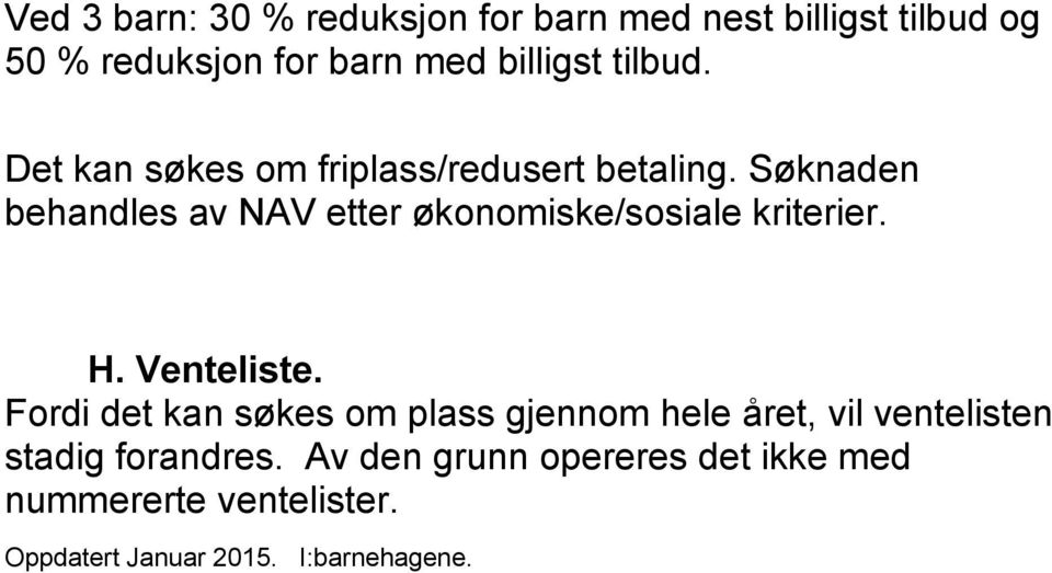 Søknaden behandles av NAV etter økonomiske/sosiale kriterier. H. Venteliste.