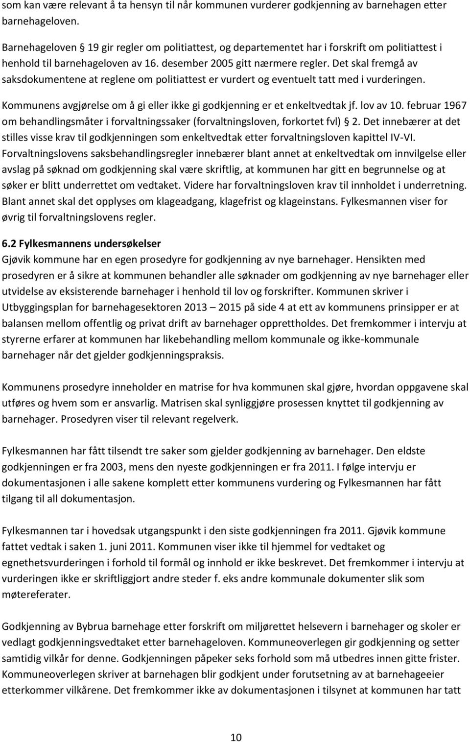 Det skal fremgå av saksdokumentene at reglene om politiattest er vurdert og eventuelt tatt med i vurderingen. Kommunens avgjørelse om å gi eller ikke gi godkjenning er et enkeltvedtak jf. lov av 10.