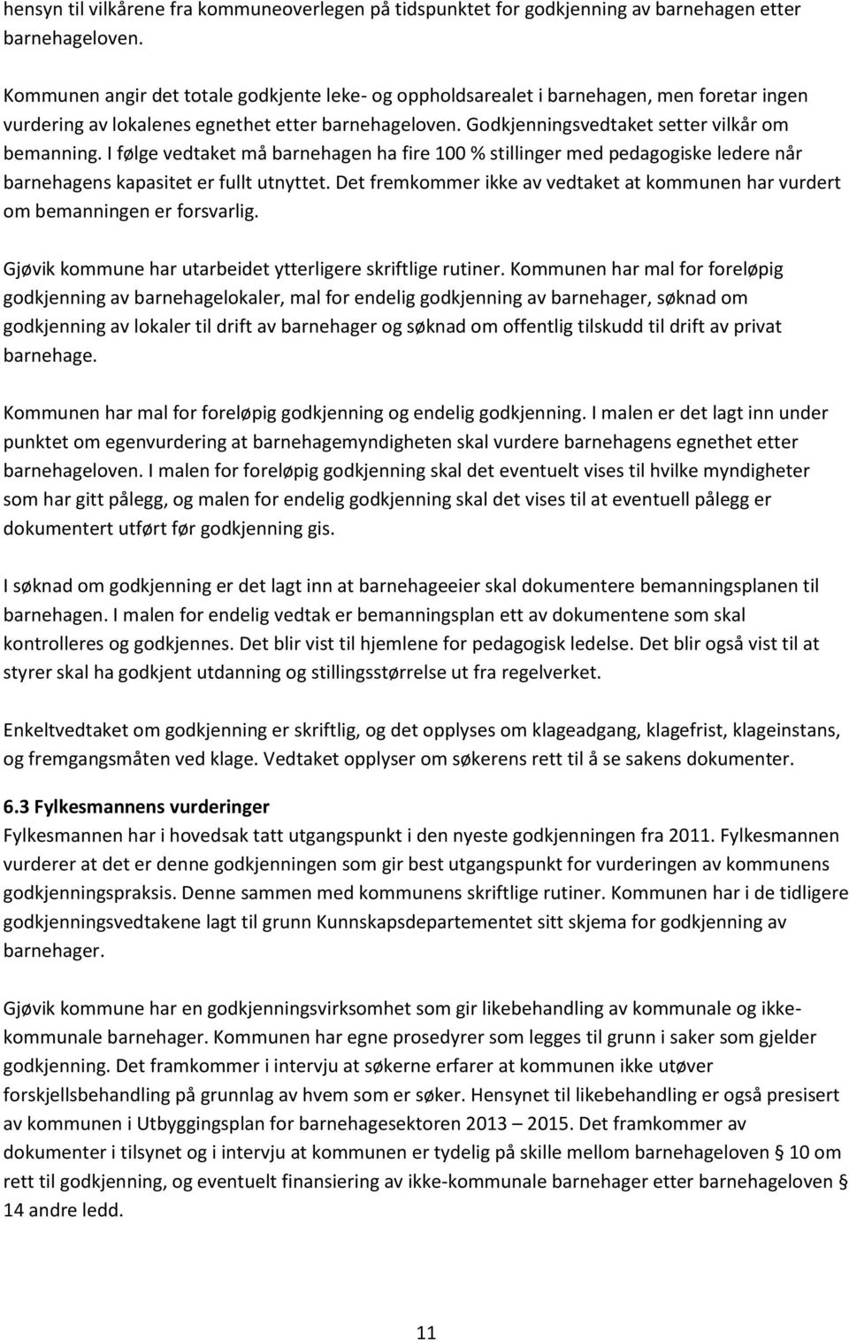 I følge vedtaket må barnehagen ha fire 100 % stillinger med pedagogiske ledere når barnehagens kapasitet er fullt utnyttet.